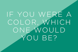 If you were a colour which one would you be?