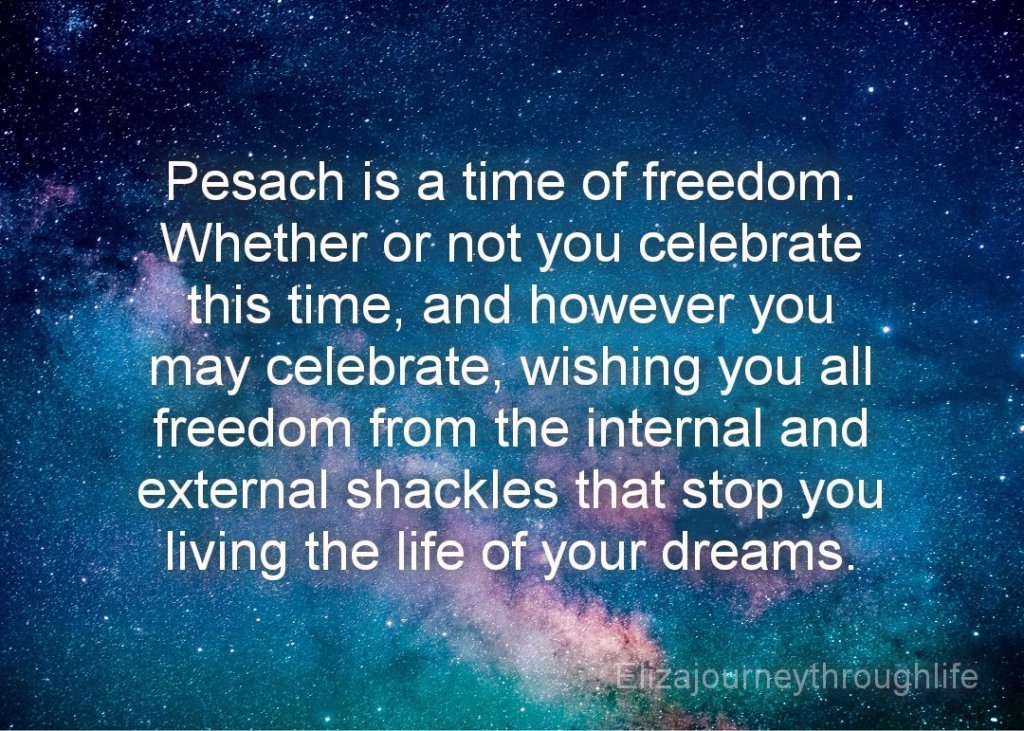 Pesach is a time of freedom. Whether or not you celebrate this time, and however you may celebrate, wishing you all freedom from the internal and external shackles that stop you living the life of your dreams.